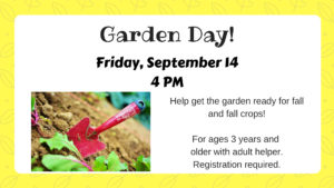 Garden Day! Friday, September 14 at 4 PM. For ages 3 years and older with adult helper. Registration required.